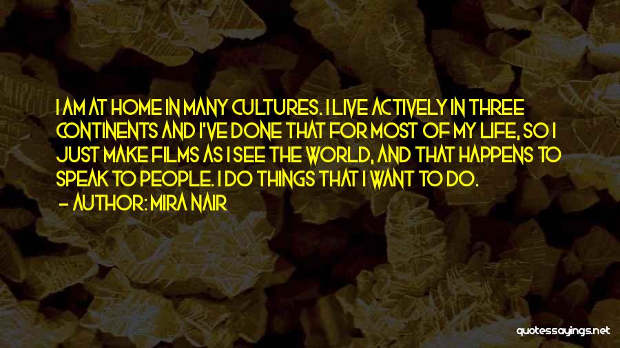 Mira Nair Quotes: I Am At Home In Many Cultures. I Live Actively In Three Continents And I've Done That For Most Of