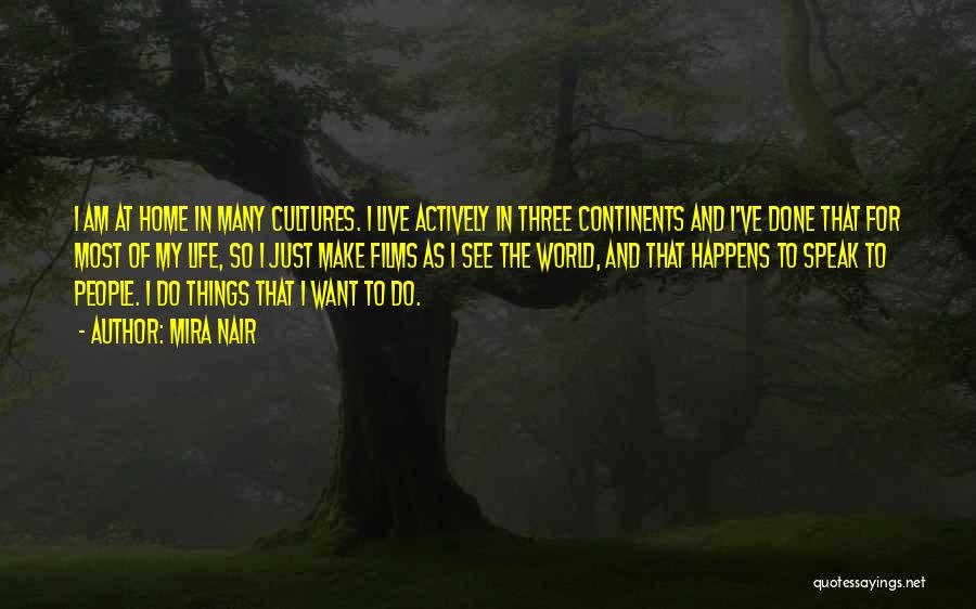 Mira Nair Quotes: I Am At Home In Many Cultures. I Live Actively In Three Continents And I've Done That For Most Of