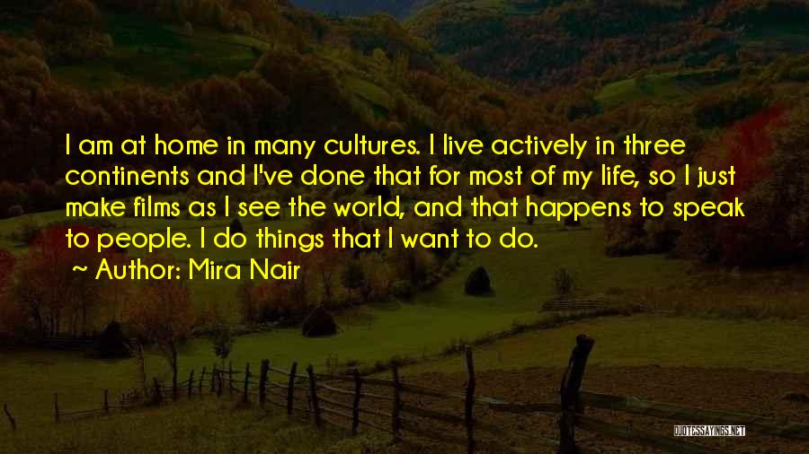 Mira Nair Quotes: I Am At Home In Many Cultures. I Live Actively In Three Continents And I've Done That For Most Of
