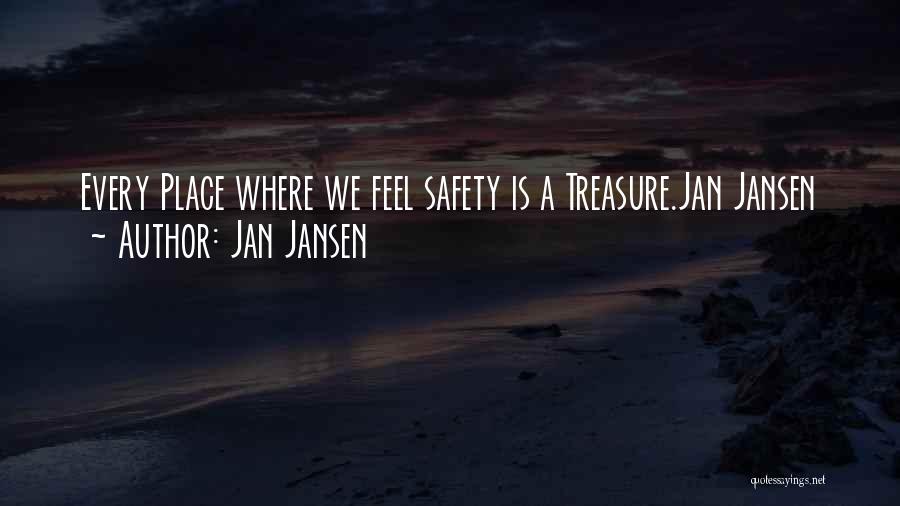 Jan Jansen Quotes: Every Place Where We Feel Safety Is A Treasure.jan Jansen