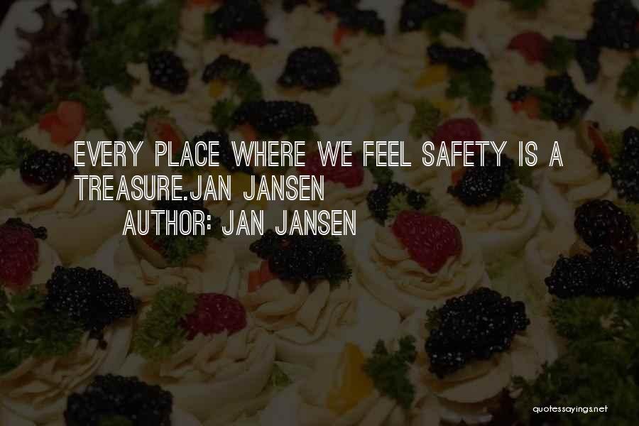 Jan Jansen Quotes: Every Place Where We Feel Safety Is A Treasure.jan Jansen