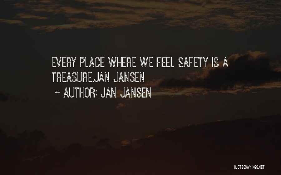 Jan Jansen Quotes: Every Place Where We Feel Safety Is A Treasure.jan Jansen