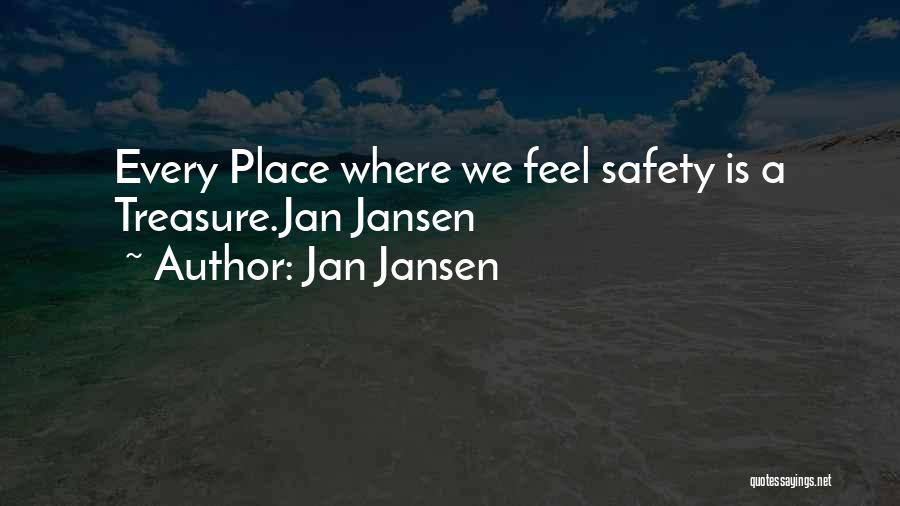 Jan Jansen Quotes: Every Place Where We Feel Safety Is A Treasure.jan Jansen