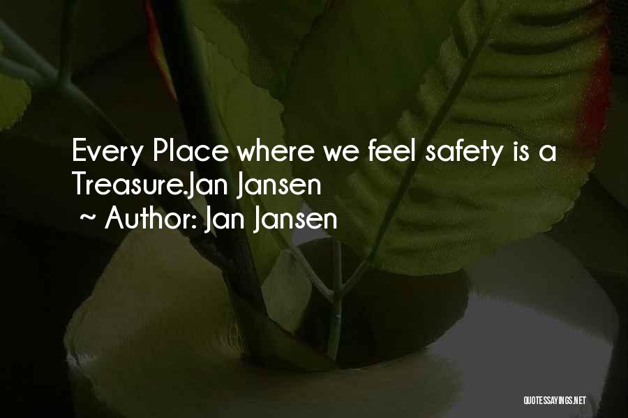 Jan Jansen Quotes: Every Place Where We Feel Safety Is A Treasure.jan Jansen
