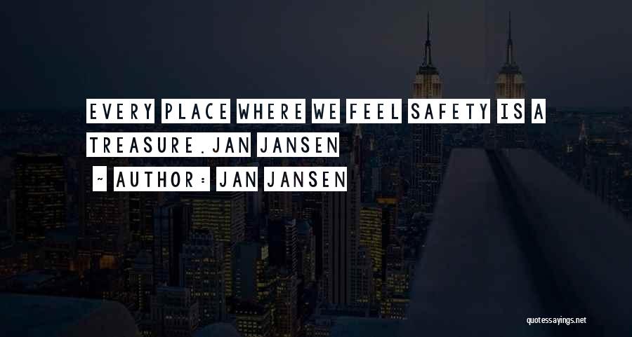 Jan Jansen Quotes: Every Place Where We Feel Safety Is A Treasure.jan Jansen
