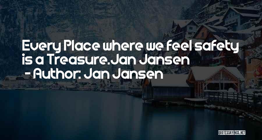 Jan Jansen Quotes: Every Place Where We Feel Safety Is A Treasure.jan Jansen