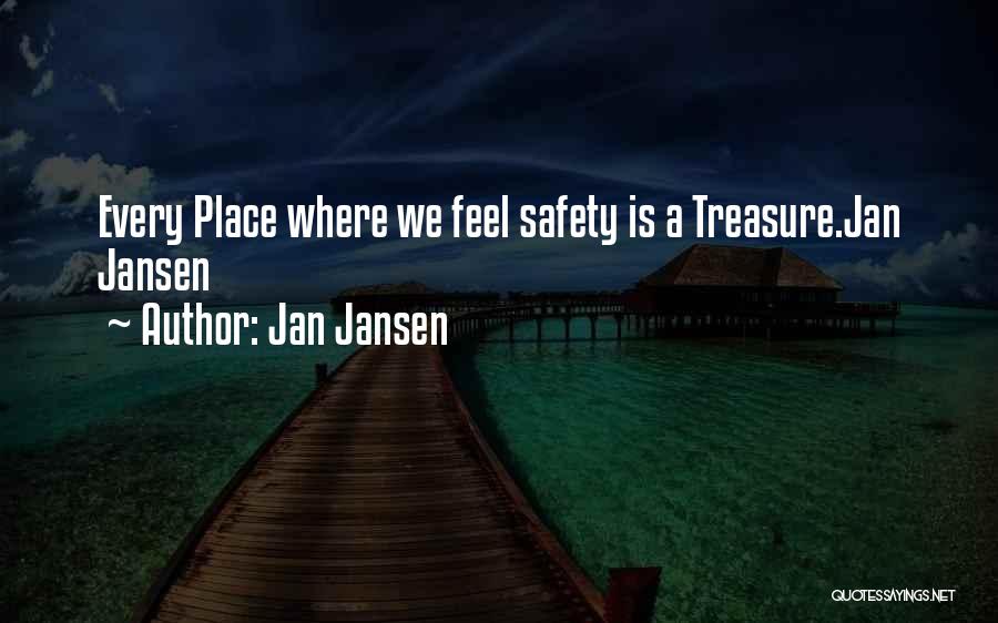 Jan Jansen Quotes: Every Place Where We Feel Safety Is A Treasure.jan Jansen