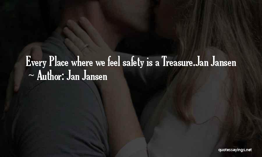 Jan Jansen Quotes: Every Place Where We Feel Safety Is A Treasure.jan Jansen