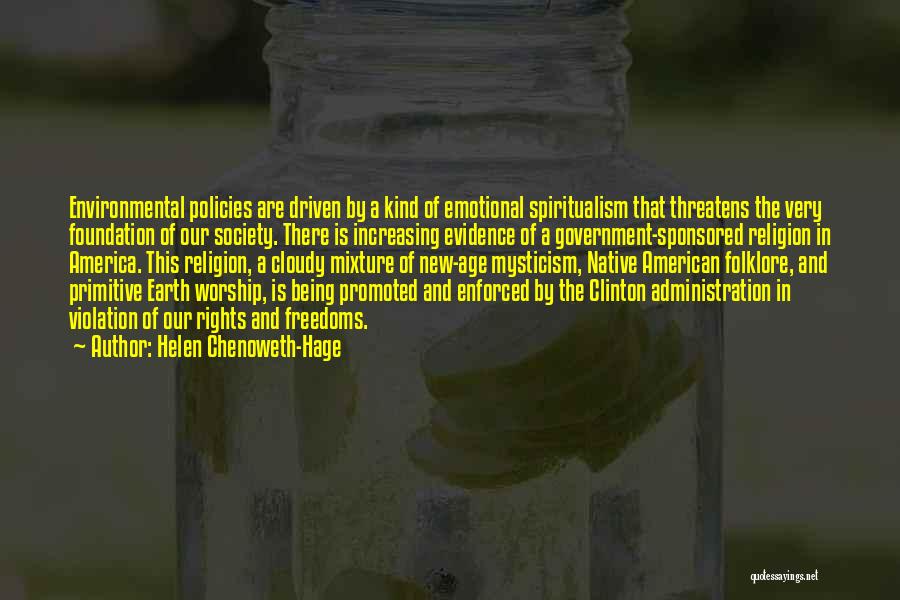 Helen Chenoweth-Hage Quotes: Environmental Policies Are Driven By A Kind Of Emotional Spiritualism That Threatens The Very Foundation Of Our Society. There Is