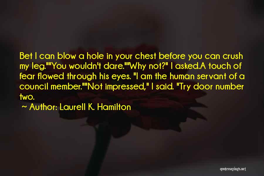 Laurell K. Hamilton Quotes: Bet I Can Blow A Hole In Your Chest Before You Can Crush My Leg.you Wouldn't Dare.why Not? I Asked.a
