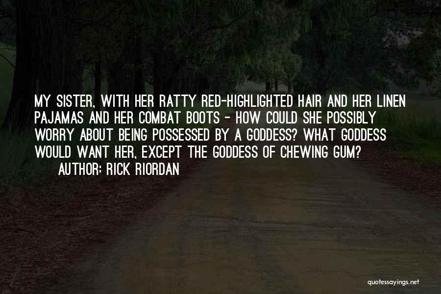 Rick Riordan Quotes: My Sister, With Her Ratty Red-highlighted Hair And Her Linen Pajamas And Her Combat Boots - How Could She Possibly