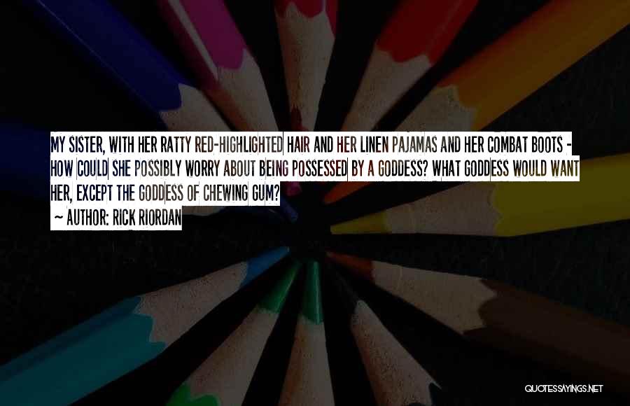 Rick Riordan Quotes: My Sister, With Her Ratty Red-highlighted Hair And Her Linen Pajamas And Her Combat Boots - How Could She Possibly
