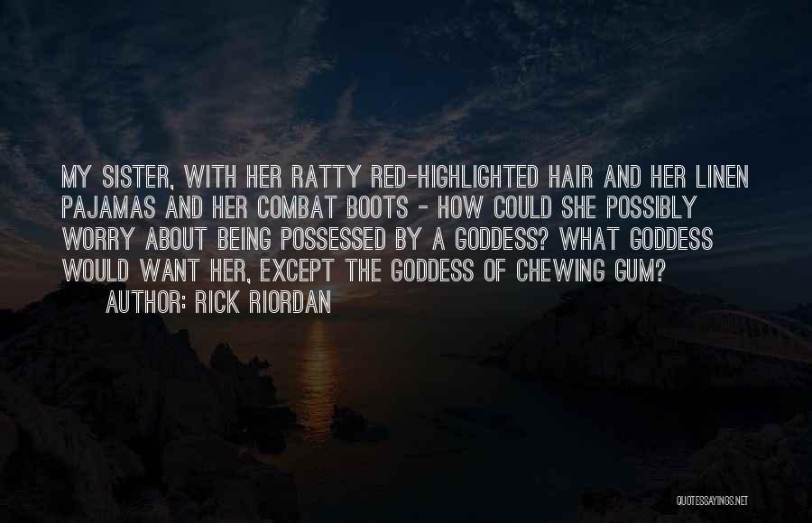 Rick Riordan Quotes: My Sister, With Her Ratty Red-highlighted Hair And Her Linen Pajamas And Her Combat Boots - How Could She Possibly