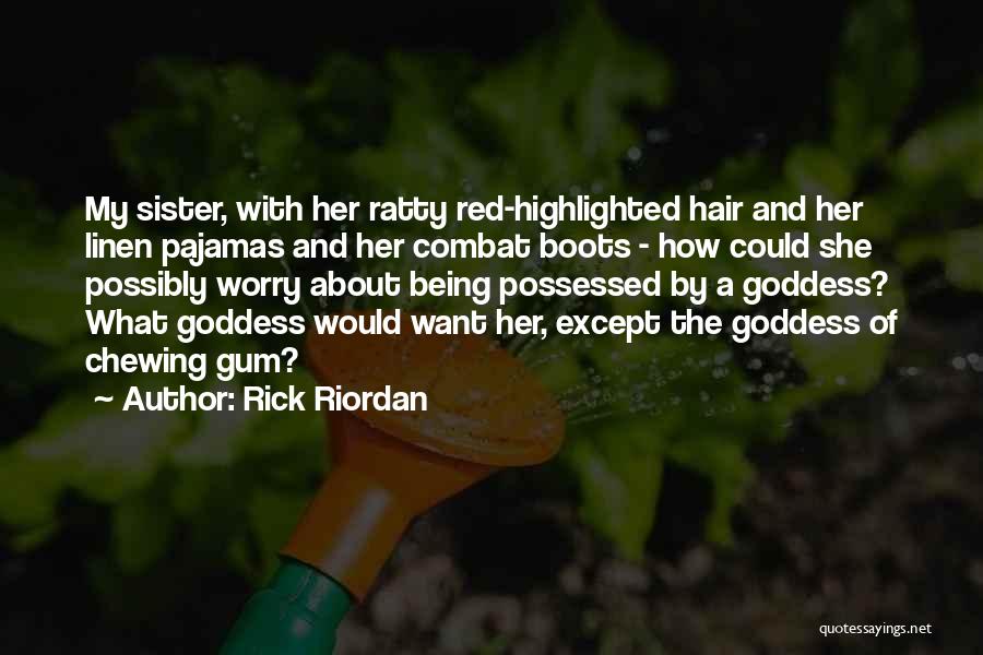 Rick Riordan Quotes: My Sister, With Her Ratty Red-highlighted Hair And Her Linen Pajamas And Her Combat Boots - How Could She Possibly