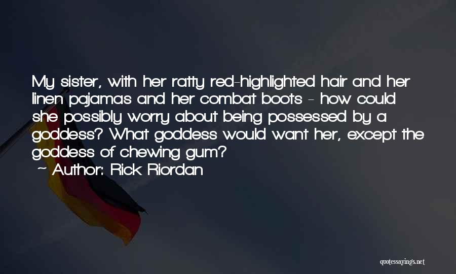 Rick Riordan Quotes: My Sister, With Her Ratty Red-highlighted Hair And Her Linen Pajamas And Her Combat Boots - How Could She Possibly