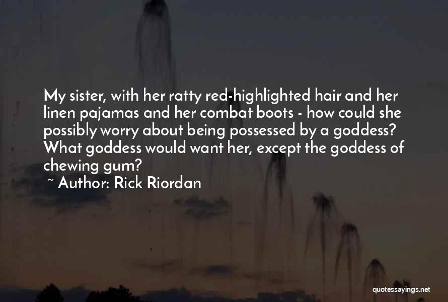 Rick Riordan Quotes: My Sister, With Her Ratty Red-highlighted Hair And Her Linen Pajamas And Her Combat Boots - How Could She Possibly