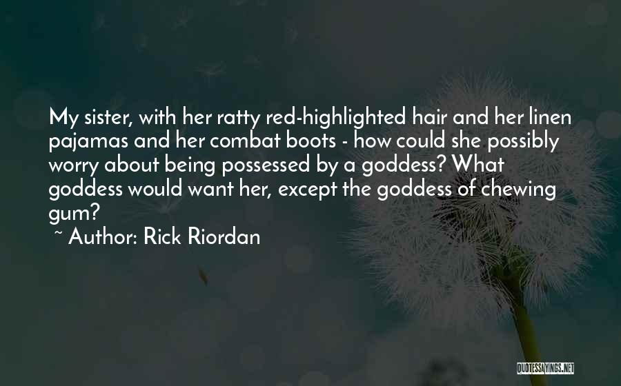 Rick Riordan Quotes: My Sister, With Her Ratty Red-highlighted Hair And Her Linen Pajamas And Her Combat Boots - How Could She Possibly