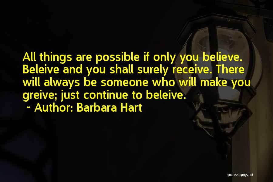 Barbara Hart Quotes: All Things Are Possible If Only You Believe. Beleive And You Shall Surely Receive. There Will Always Be Someone Who