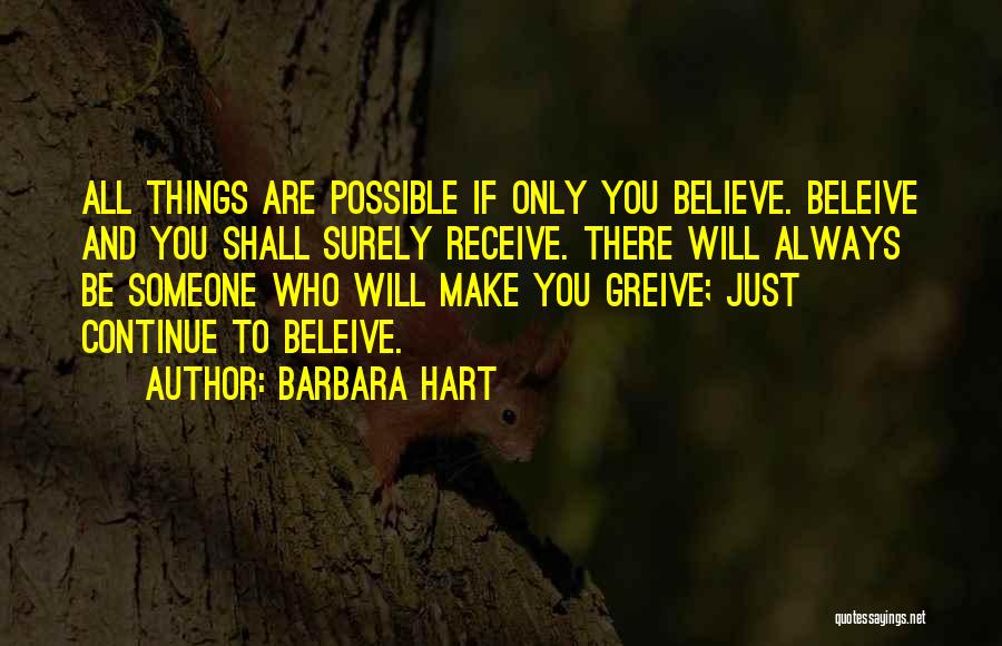 Barbara Hart Quotes: All Things Are Possible If Only You Believe. Beleive And You Shall Surely Receive. There Will Always Be Someone Who