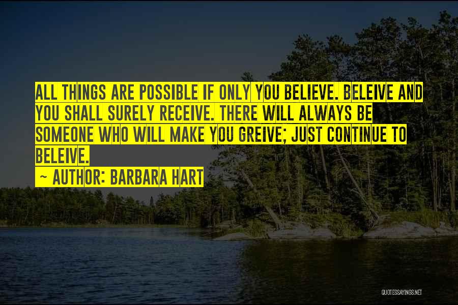 Barbara Hart Quotes: All Things Are Possible If Only You Believe. Beleive And You Shall Surely Receive. There Will Always Be Someone Who