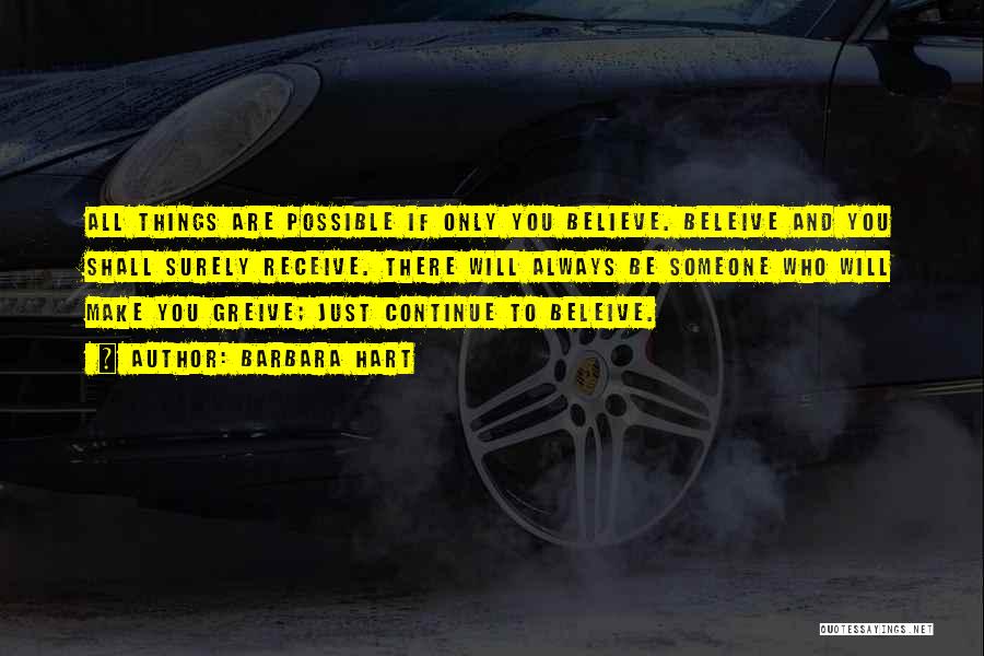 Barbara Hart Quotes: All Things Are Possible If Only You Believe. Beleive And You Shall Surely Receive. There Will Always Be Someone Who