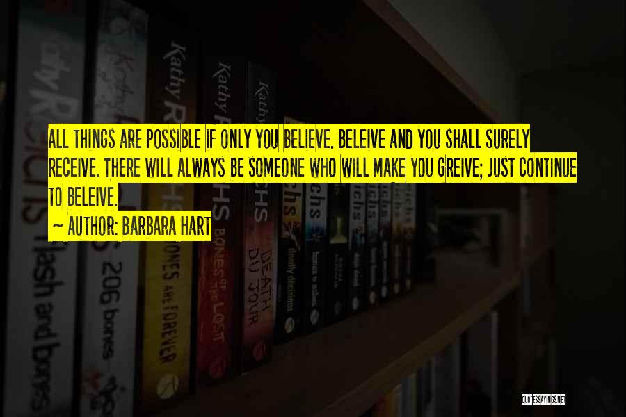 Barbara Hart Quotes: All Things Are Possible If Only You Believe. Beleive And You Shall Surely Receive. There Will Always Be Someone Who