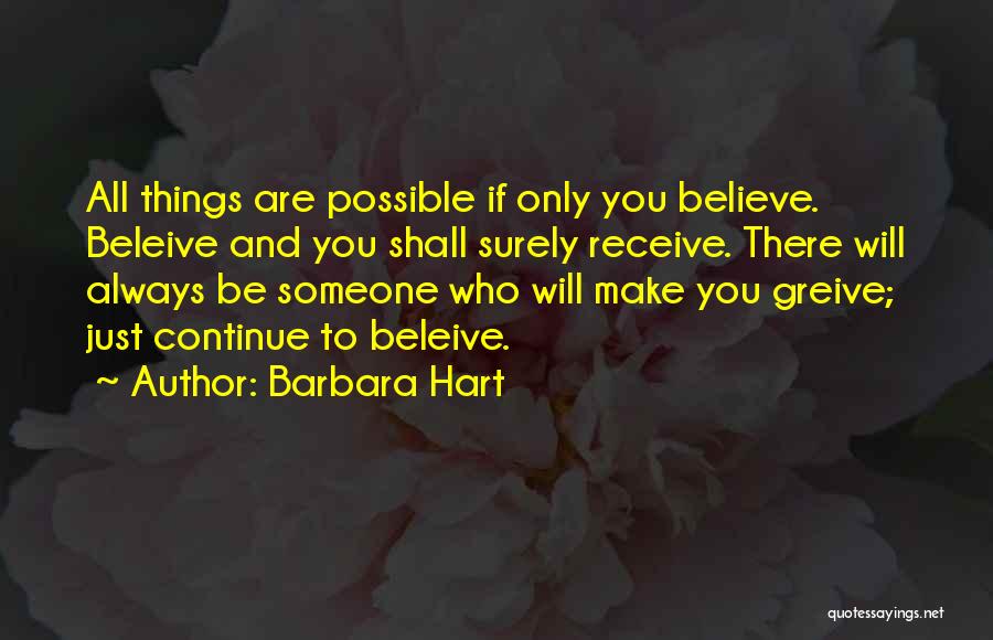 Barbara Hart Quotes: All Things Are Possible If Only You Believe. Beleive And You Shall Surely Receive. There Will Always Be Someone Who