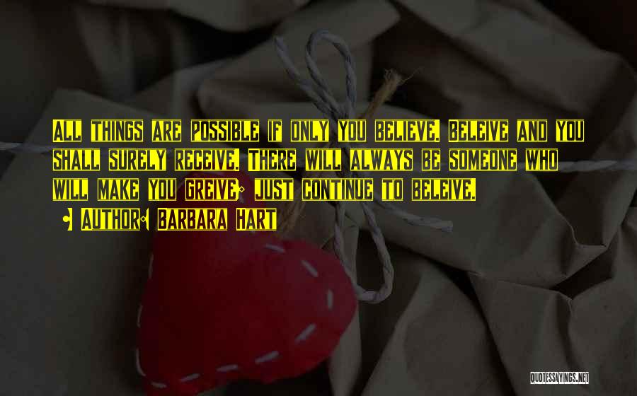 Barbara Hart Quotes: All Things Are Possible If Only You Believe. Beleive And You Shall Surely Receive. There Will Always Be Someone Who