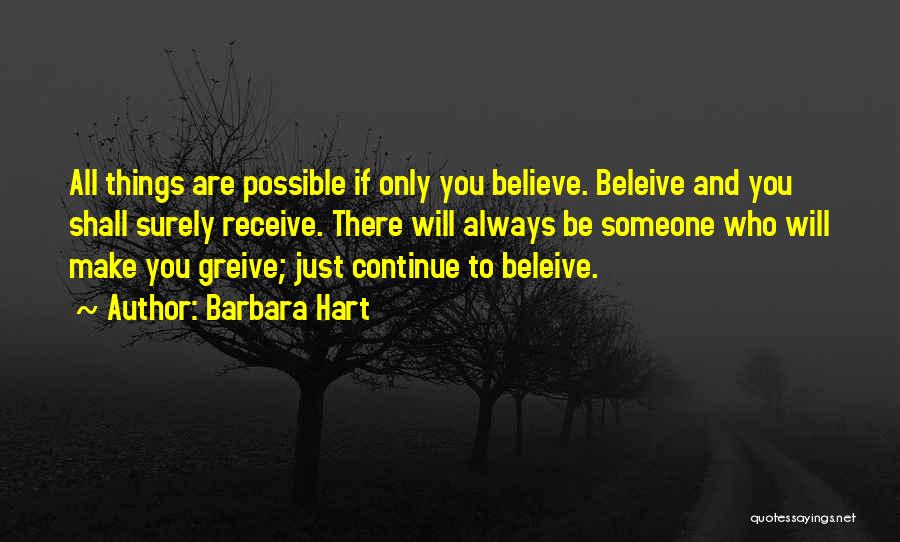 Barbara Hart Quotes: All Things Are Possible If Only You Believe. Beleive And You Shall Surely Receive. There Will Always Be Someone Who