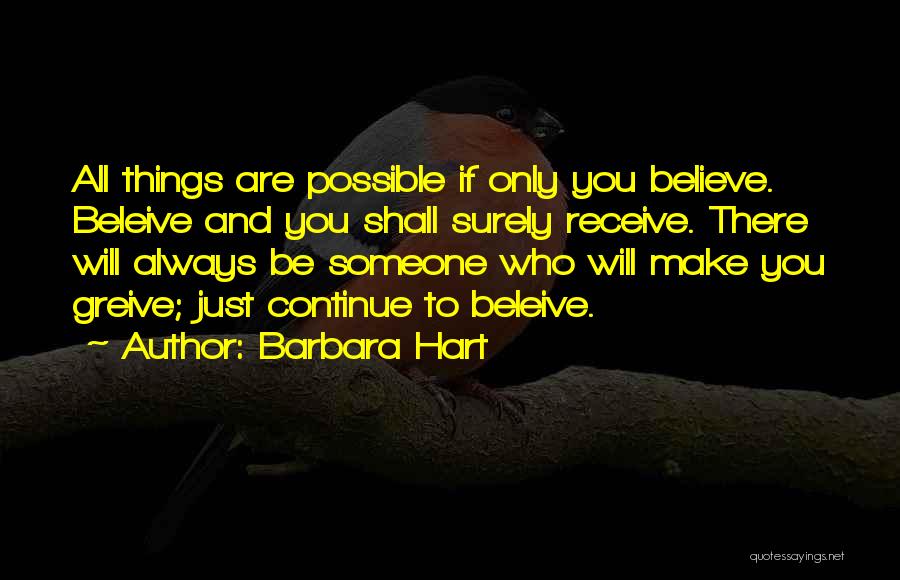 Barbara Hart Quotes: All Things Are Possible If Only You Believe. Beleive And You Shall Surely Receive. There Will Always Be Someone Who