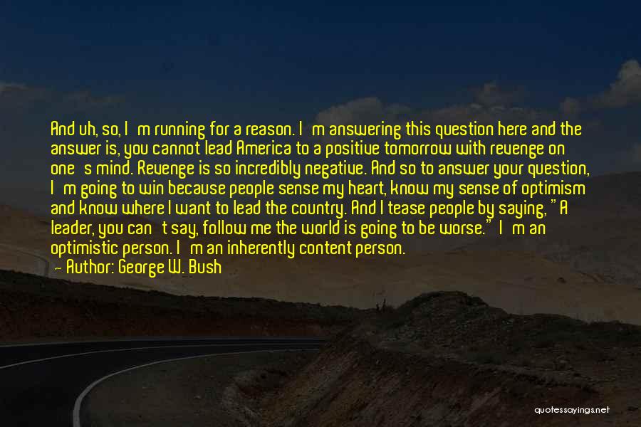 George W. Bush Quotes: And Uh, So, I'm Running For A Reason. I'm Answering This Question Here And The Answer Is, You Cannot Lead