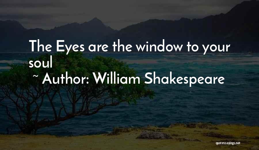 William Shakespeare Quotes: The Eyes Are The Window To Your Soul