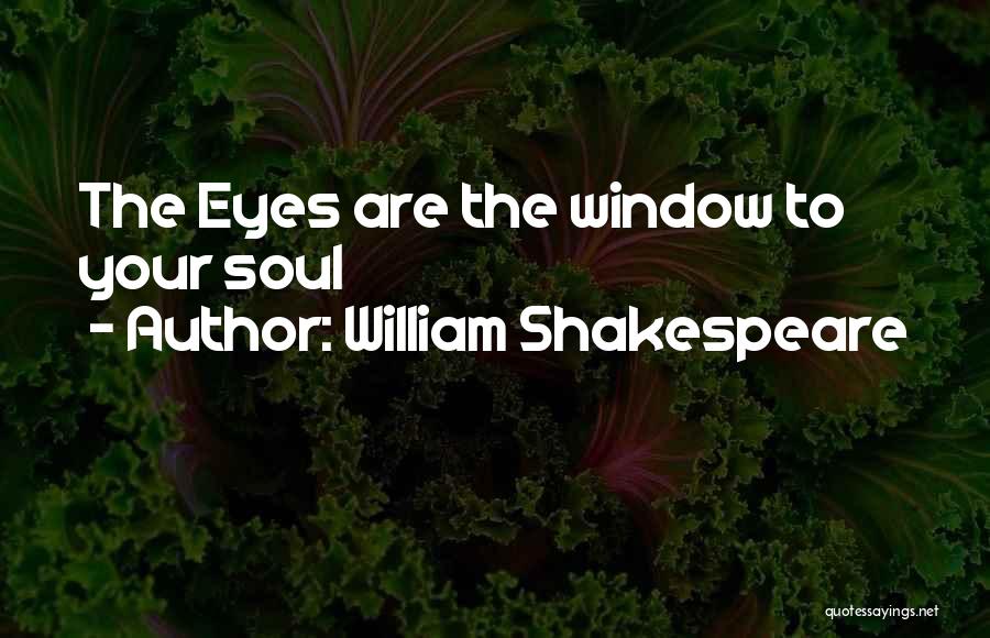 William Shakespeare Quotes: The Eyes Are The Window To Your Soul