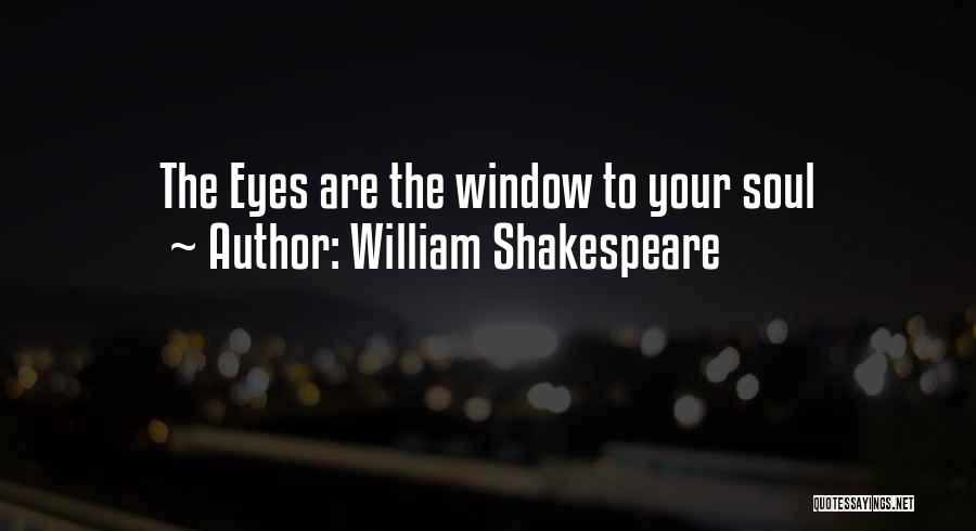 William Shakespeare Quotes: The Eyes Are The Window To Your Soul