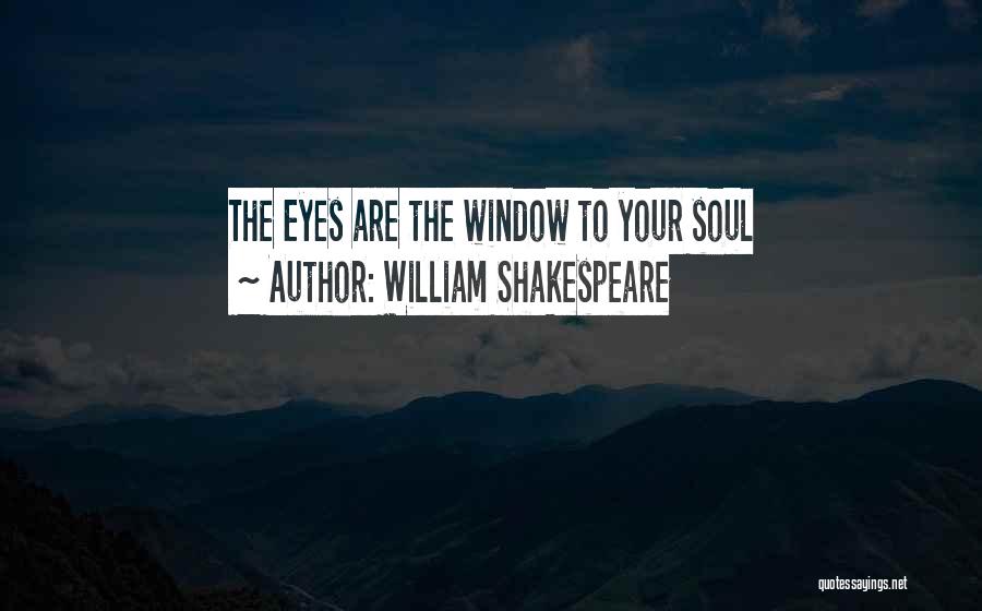 William Shakespeare Quotes: The Eyes Are The Window To Your Soul