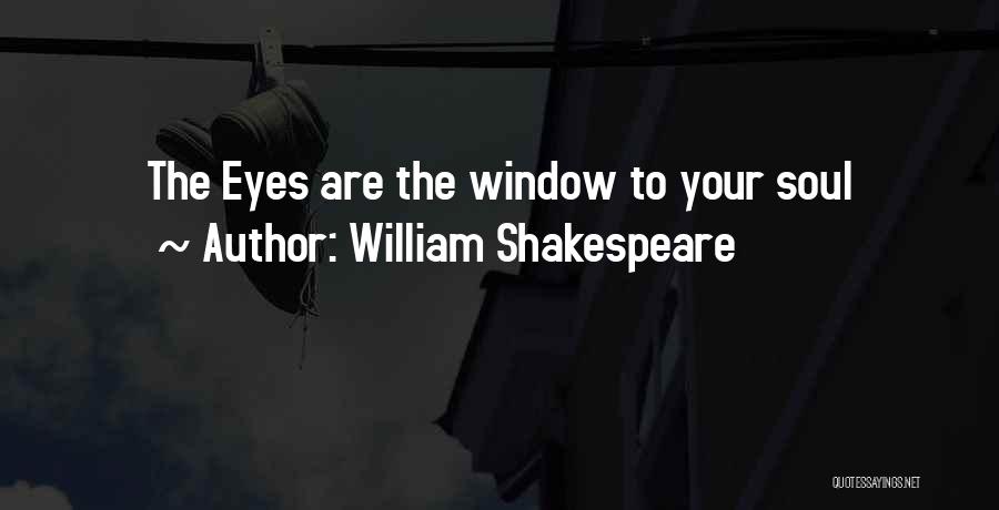 William Shakespeare Quotes: The Eyes Are The Window To Your Soul