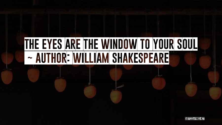 William Shakespeare Quotes: The Eyes Are The Window To Your Soul