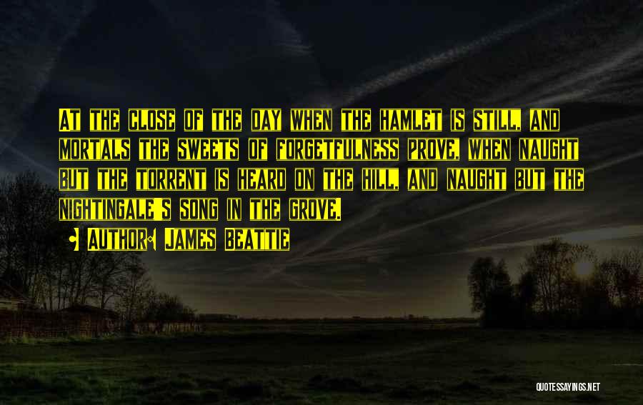 James Beattie Quotes: At The Close Of The Day When The Hamlet Is Still, And Mortals The Sweets Of Forgetfulness Prove, When Naught