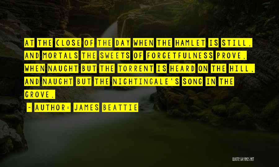 James Beattie Quotes: At The Close Of The Day When The Hamlet Is Still, And Mortals The Sweets Of Forgetfulness Prove, When Naught