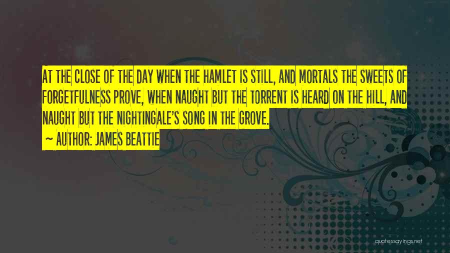 James Beattie Quotes: At The Close Of The Day When The Hamlet Is Still, And Mortals The Sweets Of Forgetfulness Prove, When Naught