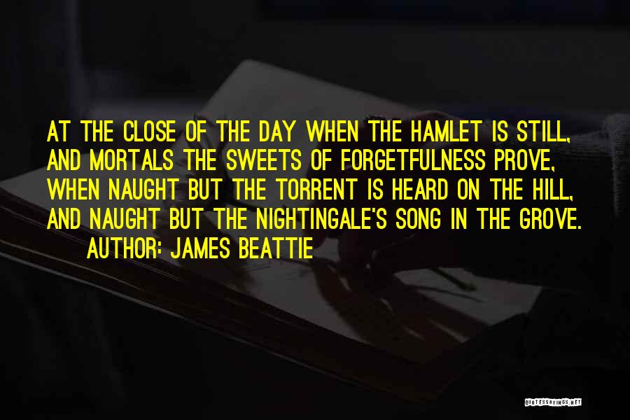 James Beattie Quotes: At The Close Of The Day When The Hamlet Is Still, And Mortals The Sweets Of Forgetfulness Prove, When Naught