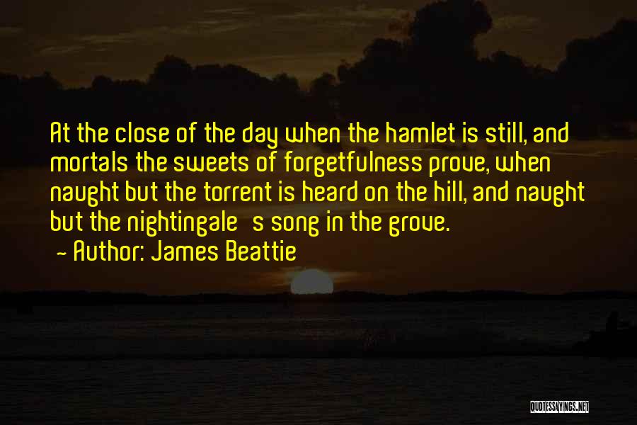 James Beattie Quotes: At The Close Of The Day When The Hamlet Is Still, And Mortals The Sweets Of Forgetfulness Prove, When Naught