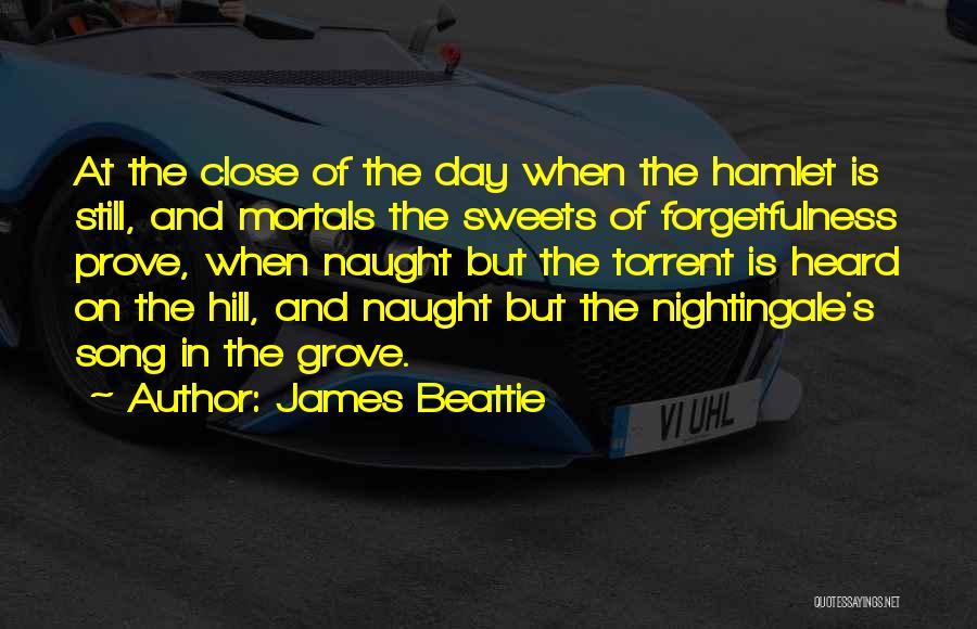 James Beattie Quotes: At The Close Of The Day When The Hamlet Is Still, And Mortals The Sweets Of Forgetfulness Prove, When Naught