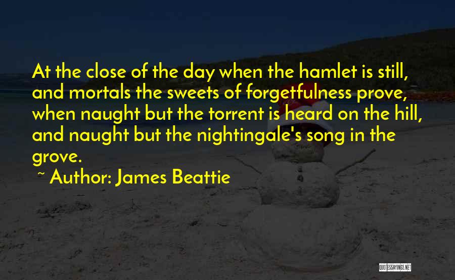 James Beattie Quotes: At The Close Of The Day When The Hamlet Is Still, And Mortals The Sweets Of Forgetfulness Prove, When Naught