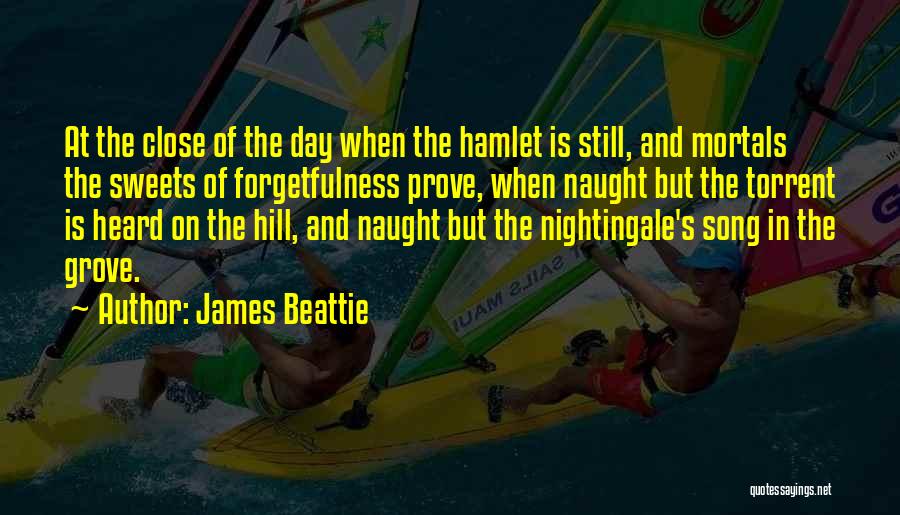 James Beattie Quotes: At The Close Of The Day When The Hamlet Is Still, And Mortals The Sweets Of Forgetfulness Prove, When Naught