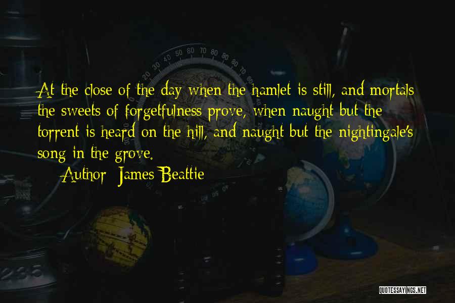 James Beattie Quotes: At The Close Of The Day When The Hamlet Is Still, And Mortals The Sweets Of Forgetfulness Prove, When Naught