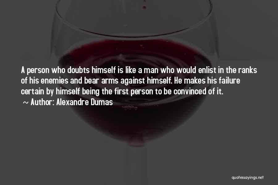 Alexandre Dumas Quotes: A Person Who Doubts Himself Is Like A Man Who Would Enlist In The Ranks Of His Enemies And Bear