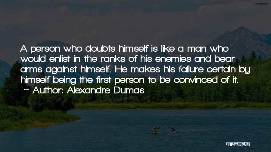 Alexandre Dumas Quotes: A Person Who Doubts Himself Is Like A Man Who Would Enlist In The Ranks Of His Enemies And Bear