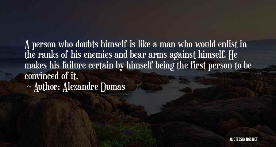 Alexandre Dumas Quotes: A Person Who Doubts Himself Is Like A Man Who Would Enlist In The Ranks Of His Enemies And Bear