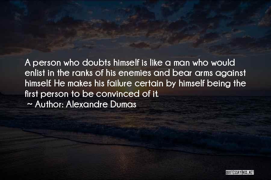 Alexandre Dumas Quotes: A Person Who Doubts Himself Is Like A Man Who Would Enlist In The Ranks Of His Enemies And Bear